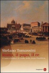 Roma, il Papa, il Re. L'unità d'Italia e il crollo dello Stato Pontificio