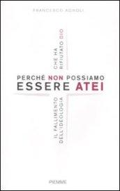 Perché non possiamo essere atei. Il fallimento dell'ideologia che ha rifiutato Dio