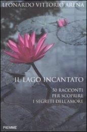 Il lago incantato. 50 racconti per scoprire i segreti dell'amore