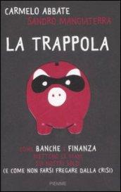 La trappola. Come banche e finanza mettono le mani sui nostri soldi ( e come non farsi fregare dalla crisi)