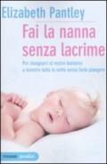 Fai la nanna senza lacrime. Per insegnare al vostro bambino a dormire tutta la notte senza farlo piangere