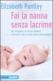 Fai la nanna senza lacrime. Per insegnare al vostro bambino a dormire tutta la notte senza farlo piangere