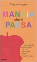 Mangia che ti passa. Uno sguardo rivoluzionario sul cibo per vivere più sani e più a lungo