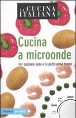 La cucina italiana. Cucina a microonde. Per cucinare sano e in pochissimo tempo