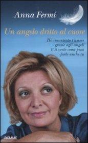 Un angelo dritto al cuore. Ho incontrato l'amore grazie agli angeli. E ti svelo come puoi farlo anche tu