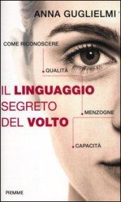 Il linguaggio segreto del volto. Come riconoscere qualità, menzogne, capacità