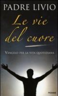 Le vie del cuore. Vangelo per la vita quotidiana. Commento ai vangeli festivi Anno A