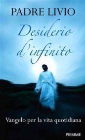 Desiderio d'infinito. Vangelo per la vita quotidiana. Commento ai vangeli festivi. Anno B