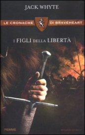 I figli della libertà. Le cronache di Braveheart