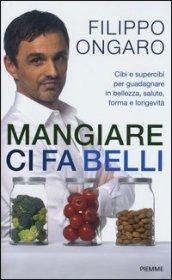 Mangiare ci fa belli: Cibi e supercibi per guadagnare in bellezza, salute, forma e longevità