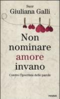 Non nominare amore invano. Contro l'ipocrisia delle parole