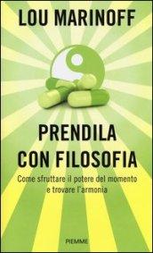 Prendila con filosofia: Come sfruttare il potere del momento e trovare l'armonia