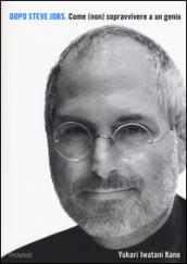 Dopo Steve Jobs. Come (non) sopravvivere a un genio