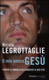 Il mio amico Gesù. Perché il Vangelo ha cambiato la mia vita