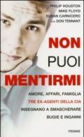 Non puoi mentirmi. Amore, affari, famiglia. Tre ex agenti della CIA insegnano a smascherare bugie e inganni