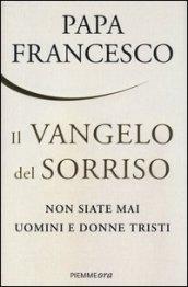 Il Vangelo del sorriso. Non siate mai uomini e donne tristi