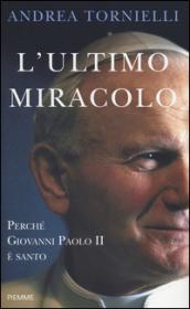 L'ultimo miracolo. Perché Giovanni Paolo II è santo