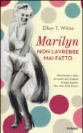 Marilyn non l'avrebbe mai fatto