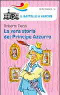 La vera storia del Principe Azzurro. Ediz. illustrata