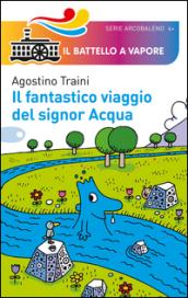 Il fantastico viaggio del signor Acqua. Ediz. illustrata