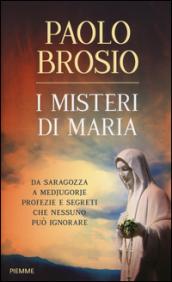 I misteri di Maria. Da Saragozza a Medjugorje profezie e segreti che nessuno può ignorare