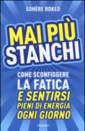 Mai più stanchi. Come sconfiggere la fatica e sentirsi pieni di energia ogni giorno