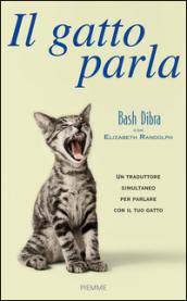 Il gatto parla. Capire il linguaggio segreto del gatto e comunicare con lui