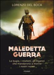 Maledetta guerra: Le bugie, i misfatti, gli inganni che mandarono a morire i nostri nonni