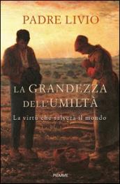 La grandezza dell'umiltà. La virtù che salverà il mondo