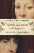 I giorni dell'amore e della guerra. La bastarda degli Sforza