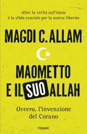 Maometto e il suo Allah: Ovvero, l'invenzione del Corano