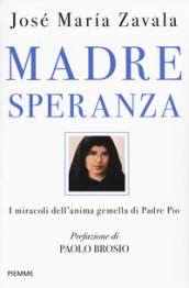 Madre Speranza. I miracoli dell'anima gemella di Padre Pio