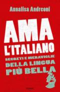 Ama l'italiano. Segreti e meraviglie della lingua più bella