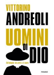 Uomini di Dio. Un'indagine sui preti e il sacro: Preti di carta. Storie di santi ed eretici, asceti e libertini, esorcisti e guaritori-Preti. Viaggio fra gli uomini del sacro