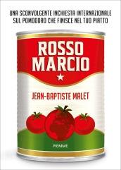 Rosso marcio. Una sconvolgente inchiesta internazionale sul pomodoro che finisce nel tuo piatto
