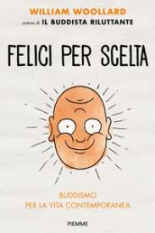 Felici per scelta. Buddismo per la vita contemporanea