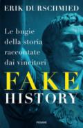 Fake history. Le bugie della storia raccontate dai vincitori