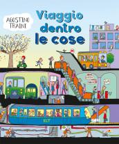 Viaggio dentro le cose. Ediz. a colori