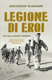 Legione di eroi. Voci dalla Legione straniera