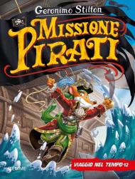 Missione pirati. Viaggio nel tempo 12. Ediz. a colori