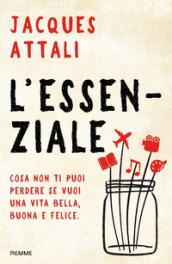 L'essenziale: Cosa non ti puoi perdere se vuoi una vita bella, buona e felice