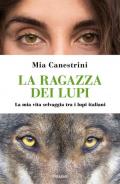 La ragazza dei lupi. La mia vita selvaggia tra i lupi italiani