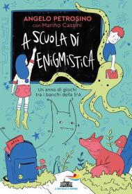 A scuola di enigmistica. Un anno di giochi tra i banchi della 5ª A