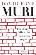 Muri. Una storia della civiltà in mattoni e sangue