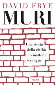 Muri. Una storia della civiltà in mattoni e sangue