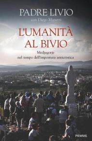 L' umanità al bivio. Medjugorje nel tempo dell'impostura anticristica