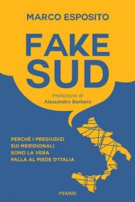 Fake Sud. Perché i pregiudizi sui meridionali sono la vera palla al piede d'Italia