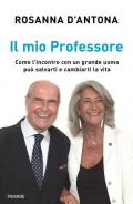 Il mio Professore. Come l'incontro con un grande uomo può salvarti e cambiarti la vita