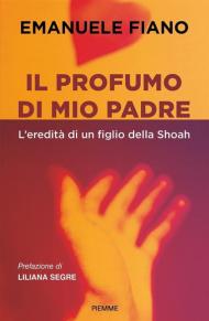 Il profumo di mio padre. L'eredità di un figlio della Shoah