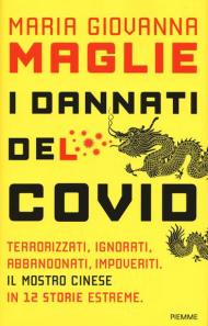 I dannati del Covid. Terrorizzati, ignorati, abbandonati, impoveriti. Il mostro cinese in 12 storie estreme